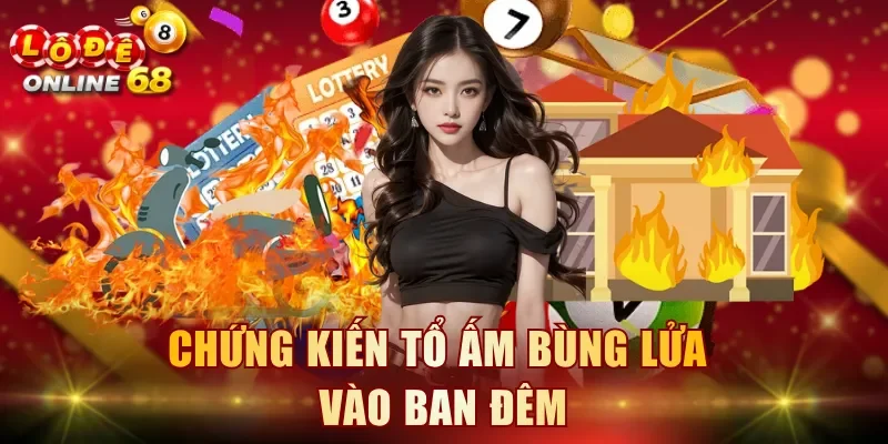 Chứng kiến tổ ấm bùng lửa vào ban đêm