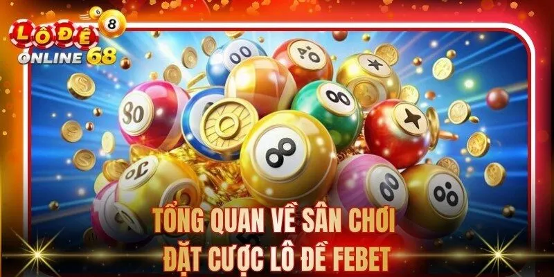 Tổng quan về sân chơi lô đề Febet