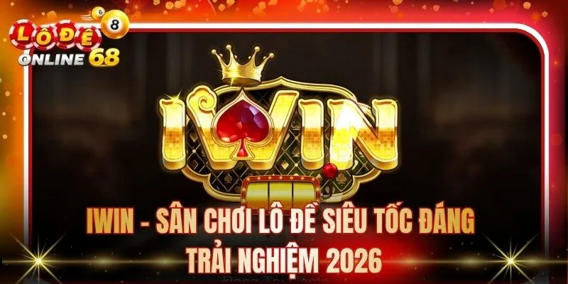 Iwin - Sân Chơi Lô Đề Siêu Tốc Đáng Trải Nghiệm 2026