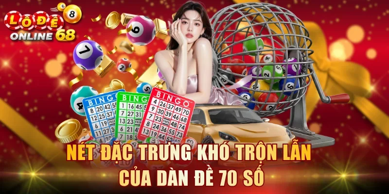 Nét đặc trưng khó trộn lẫn của dàn đề 70 số